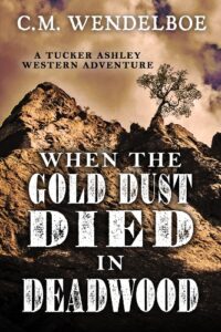When The Gold Dust Died In Deadwood - Tucker Ashley Western Adventure